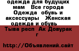 одежда для будущих мам - Все города Одежда, обувь и аксессуары » Женская одежда и обувь   . Тыва респ.,Ак-Довурак г.